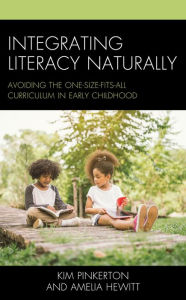 Title: Integrating Literacy Naturally: Avoiding the One-Size-Fits-All Curriculum in Early Childhood, Author: Kim Pinkerton
