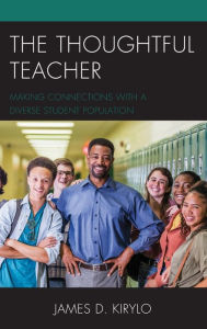 Title: The Thoughtful Teacher: Making Connections with a Diverse Student Population, Author: James D. Kirylo