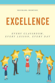 Title: Excellence: Every Classroom, Every Lesson, Every Day, Author: Michael Horton