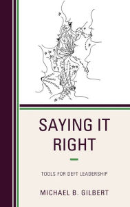 Title: Saying It Right: Tools for Deft Leadership, Author: Michael B. Gilbert