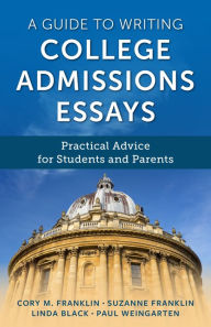 Title: A Guide to Writing College Admissions Essays: Practical Advice for Students and Parents, Author: Cory M. Franklin