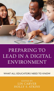 Title: Preparing to Lead in a Digital Environment: What All Educators Need to Know, Author: Lin Carver