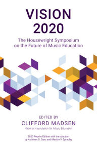 Title: Vision 2020: The Housewright Symposium on the Future of Music Education, Author: Clifford Madsen