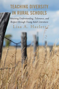 Title: Teaching Diversity in Rural Schools: Attaining Understanding, Tolerance, and Respect Through Young Adult Literature, Author: Lisa A. Hazlett
