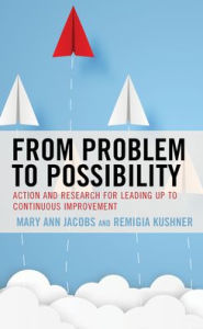 Title: From Problem to Possibility: Action and Research for Leading Up to Continuous Improvement, Author: Mary Ann Jacobs scc