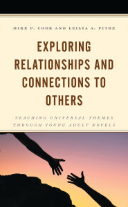 Title: Exploring Relationships and Connections to Others: Teaching Universal Themes through Young Adult Novels, Author: Mike P. Cook
