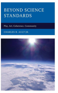 Title: Beyond Science Standards: Play, Art, Coherence, Community, Author: Charles R. Ault Jr.