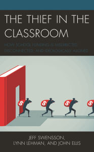 Title: The Thief in the Classroom: How School Funding Is Misdirected, Disconnected, and Ideologically Aligned, Author: Jeff Swensson