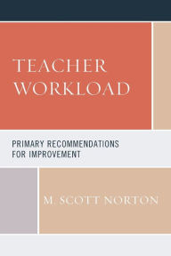 Title: Teacher Workload: Primary Recommendations for Improvement, Author: M. Scott Norton