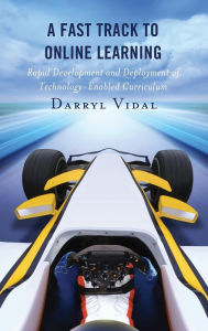 Title: A Fast Track to Online Learning: Rapid Development and Deployment of Technology Enabled Curriculum, Author: Darryl Vidal