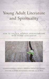Title: Young Adult Literature and Spirituality: How to Unlock Deeper Understanding with Class Discussion, Author: William Boerman-Cornell