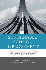 Title: Sustainable School Improvement: Fueling the Journey with Collective Efficacy and Systems Thinking, Author: Patricia Wright