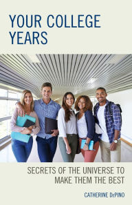 Title: Your College Years: Secrets of the Universe to Make Them the Best, Author: Catherine DePino