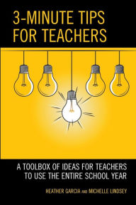 Title: 3-Minute Tips for Teachers: A Toolbox of Ideas for Teachers to Use the Entire School Year, Author: Heather Garcia