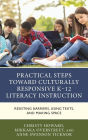 Practical Steps Toward Culturally Responsive K-12 Literacy Instruction: Resisting Barriers, Using Texts, and Making Space