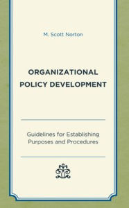Title: Organizational Policy Development: Guidelines for Establishing Purposes and Procedures, Author: M. Scott Norton