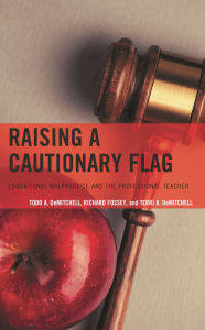 Title: Raising a Cautionary Flag: Educational Malpractice and the Professional Teacher, Author: Todd A. DeMitchell