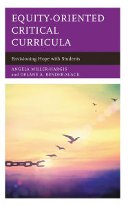 Title: Equity-Oriented Critical Curricula: Envisioning Hope with Students, Author: Angela Miller-Hargis