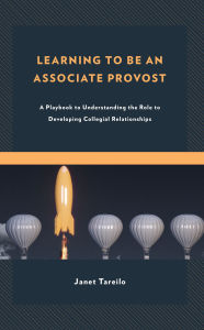 Title: Learning to Be an Associate Provost: A Playbook to Understanding the Role to Developing Collegial Relationships, Author: Janet Tareilo