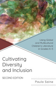 Title: Cultivating Diversity and Inclusion: Using Global and Multicultural Children's Literature in Grades K-5, Author: Paula Saine