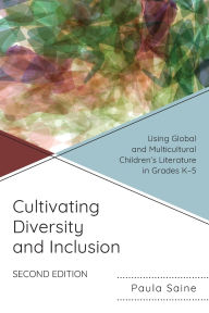 Title: Cultivating Diversity and Inclusion: Using Global and Multicultural Children's Literature in Grades K-5, Author: Paula Saine