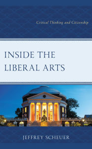 Title: Inside the Liberal Arts: Critical Thinking and Citizenship, Author: Jeffrey  Scheuer