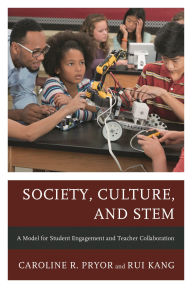 Title: Society, Culture, and STEM: A Model for Student Engagement and Teacher Collaboration, Author: Caroline R. Pryor