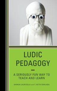 Title: Ludic Pedagogy: A Seriously Fun Way to Teach and Learn, Author: Sharon Lauricella