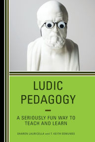 Title: Ludic Pedagogy: A Seriously Fun Way to Teach and Learn, Author: Sharon Lauricella