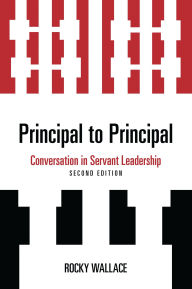 Title: Principal to Principal: Conversation in Servant Leadership, Author: Rocky Wallace