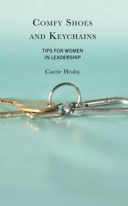 Title: Comfy Shoes and Keychains: Tips for Women in Leadership, Author: Carrie Hruby