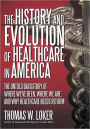 The History and Evolution of Healthcare in America: The Untold Backstory of Where We've Been, Where We Are, and Why Healthcare Needs Reform