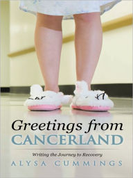 Title: Greetings from CancerLand: Writing the Journey to Recovery, Author: Alysa Cummings