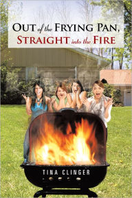 Title: Out of the Frying Pan, Straight into the Fire, Author: Tina Clinger