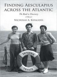 Title: Finding Aesculapius across the Atlantic: The Road to Discovery; A Memoir, Author: Nicholas A. Kefalides