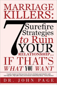 Title: Marriage Killers: 7 Surefire Strategies to Ruin Your Relationship...If That's What You Want, Author: Dr. John Page