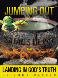 Title: Jumping Out of Satan's Lie Pot and Landing in God's Truth, Author: Emma Warren