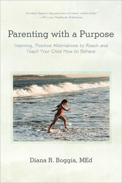 Parenting With A Purpose: Inspiring, Positive Alternatives To Reach And ...