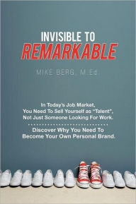 Invisible to Remarkable: In Today's Job Market, You Need To Sell Yourself as