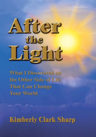 Title: After the Light: What I Discovered on the Other Side of Life That Can Change Your World, Author: Kimberly Clark Sharp