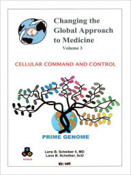 Title: Changing the Global Approach to Medicine, Volume 3: Cellular Command and Control, Author: L B Scheiber II