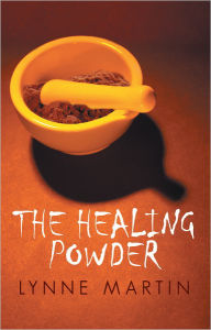 Title: The Healing Powder: At What Price a Cure? At What Cost a Miracle?, Author: Lynne Martin