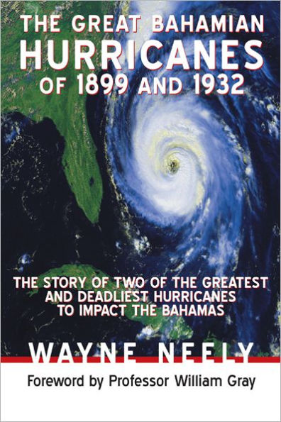 The Great Bahamian Hurricanes of 1899 and 1932: The Story of Two of the Greatest and Deadliest Hurricanes to Impact the Bahamas