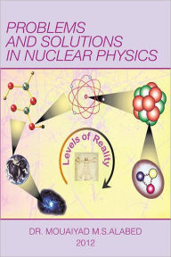 Title: Problems and Solutions in Nuclear Physics, Author: Dr. Mouaiyad M.S.Alabed