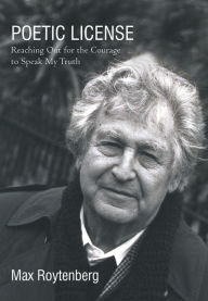 Title: Poetic License: Reaching Out for the Courage to Speak My Truth, Author: Max Roytenberg