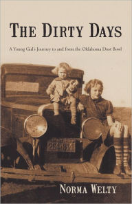 Title: The Dirty Days: A Young Girl's Journey to and from the Oklahoma Dust Bowl, Author: Norma Welty