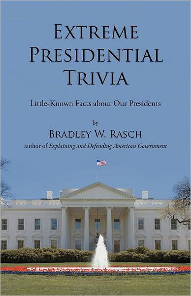 Extreme Presidential Trivia Little Known Facts About Our Presidents By Bradley W Rasch Paperback Barnes Noble