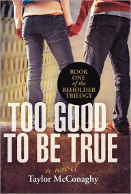 Title: Too Good to Be True: Book One of the Beholder Trilogy, Author: Taylor McConaghy