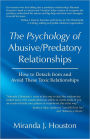 The Psychology of Abusive/Predatory Relationships: How to Detach from and Avoid These Toxic Relationships