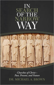 Title: In Search of the Narrow Way: Churches of Christ - Past, Present, and Future, Author: Dr. Michael A. Brown